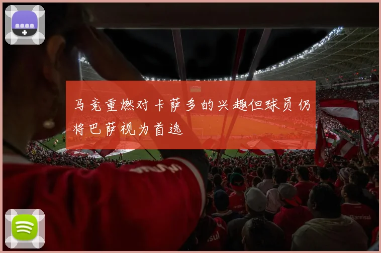 马竞重燃对卡萨多的兴趣但球员仍将巴萨视为首选